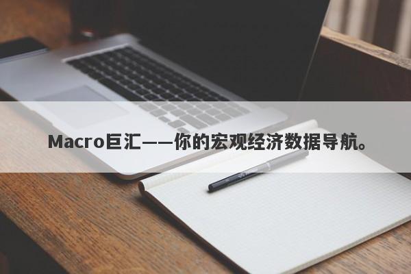 Macro巨汇——你的宏观经济数据导航。