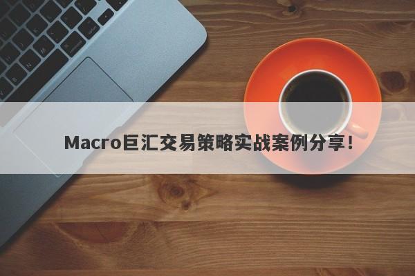 Macro巨汇交易策略实战案例分享！