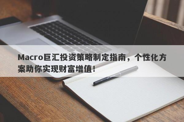 Macro巨汇投资策略制定指南，个性化方案助你实现财富增值！