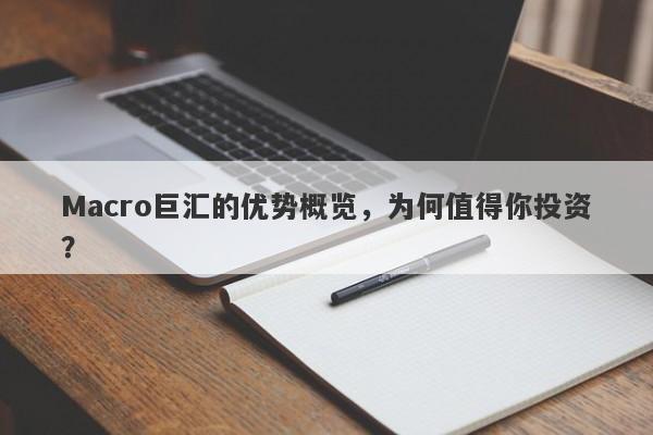 Macro巨汇的优势概览，为何值得你投资？