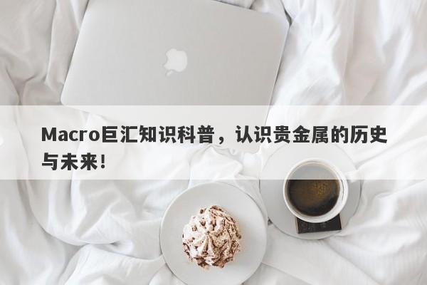 Macro巨汇知识科普，认识贵金属的历史与未来！