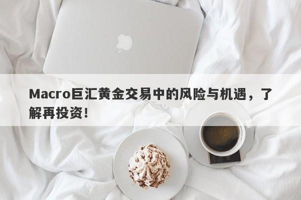 Macro巨汇黄金交易中的风险与机遇，了解再投资！