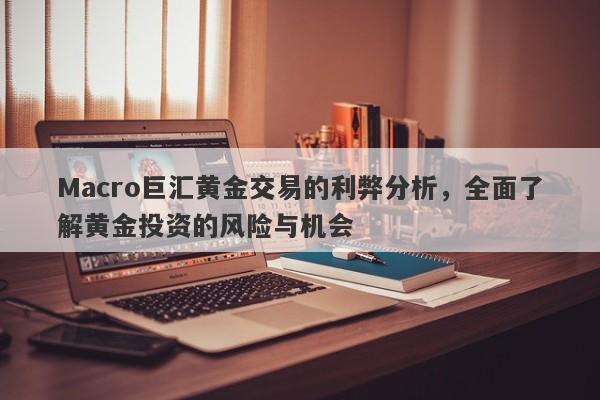 Macro巨汇黄金交易的利弊分析，全面了解黄金投资的风险与机会