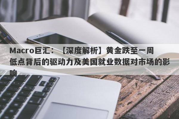 Macro巨汇：【深度解析】黄金跌至一周低点背后的驱动力及美国就业数据对市场的影响