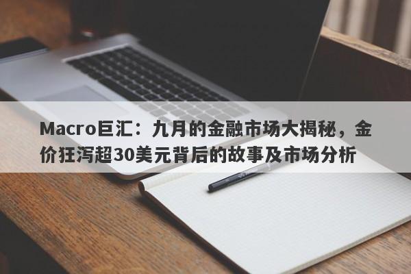 Macro巨汇：九月的金融市场大揭秘，金价狂泻超30美元背后的故事及市场分析